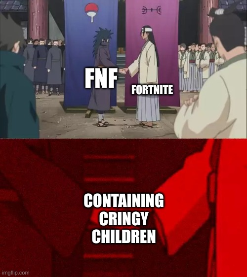 Naruto Handshake Meme Template | FNF FORTNITE CONTAINING CRINGY CHILDREN | image tagged in naruto handshake meme template | made w/ Imgflip meme maker