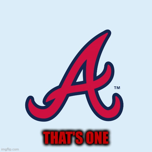 I hate the Astros |  THAT'S ONE | image tagged in braves,world series,here we go again,houston astros,cheaters | made w/ Imgflip meme maker