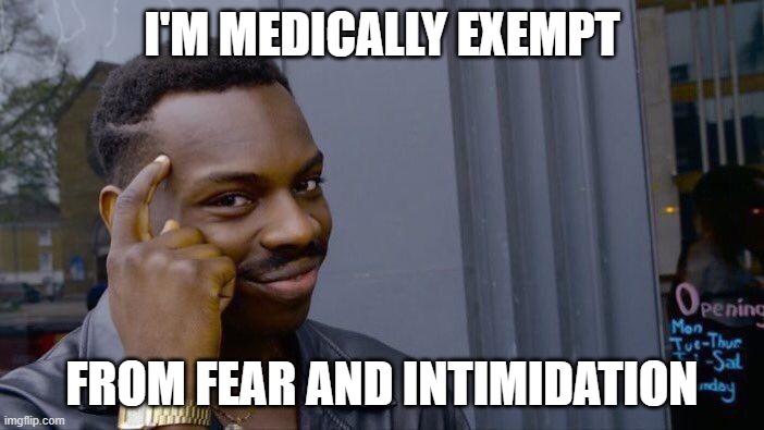 Roll Safe Think About It | I'M MEDICALLY EXEMPT; FROM FEAR AND INTIMIDATION | image tagged in memes,roll safe think about it | made w/ Imgflip meme maker