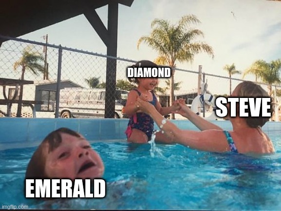 Minecraft Be Like: | DIAMOND; STEVE; EMERALD | image tagged in drowning kid in the pool | made w/ Imgflip meme maker