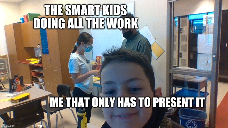 2 people working 1 person smiling | THE SMART KIDS DOING ALL THE WORK; ME THAT ONLY HAS TO PRESENT IT | image tagged in working | made w/ Imgflip meme maker