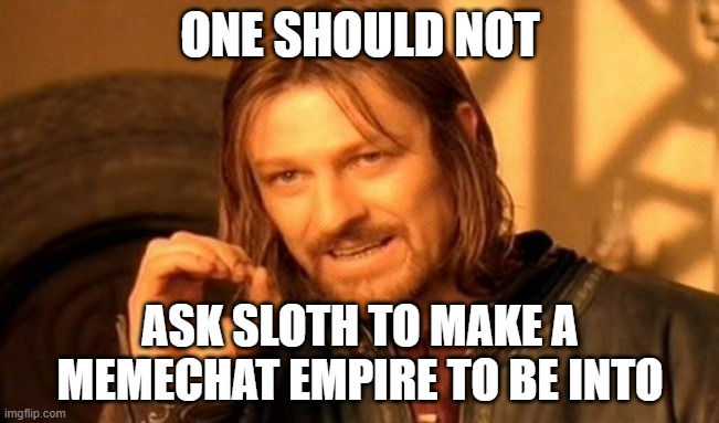 Let sloth pick if you want to get picked | ONE SHOULD NOT; ASK SLOTH TO MAKE A MEMECHAT EMPIRE TO BE INTO | image tagged in memes,one does not simply | made w/ Imgflip meme maker