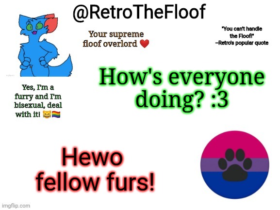 Hewo everyfur :3 | How's everyone doing? :3; Hewo 
fellow furs! | image tagged in retrothefloof announcement template | made w/ Imgflip meme maker