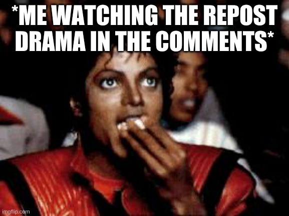 *ME WATCHING THE REPOST DRAMA IN THE COMMENTS* | image tagged in michael jackson eating popcorn | made w/ Imgflip meme maker