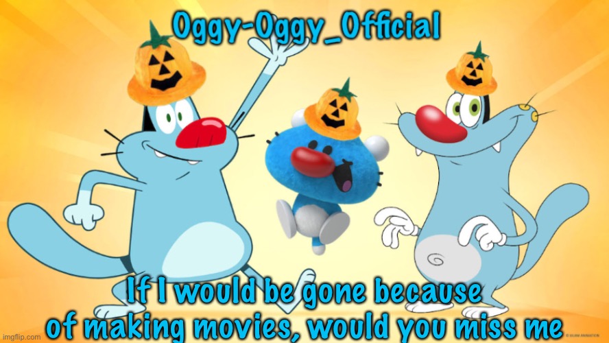 Oggy-Oggy_Official’s announcement template (Halloween edition) | If I would be gone because of making movies, would you miss me | image tagged in oggy-oggy_official s announcement template halloween edition | made w/ Imgflip meme maker