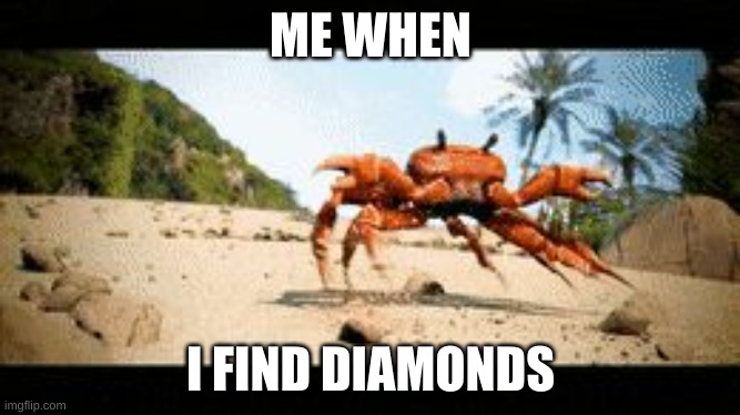 diamonds | ME WHEN; I FIND DIAMONDS | image tagged in crab rave gif | made w/ Imgflip meme maker