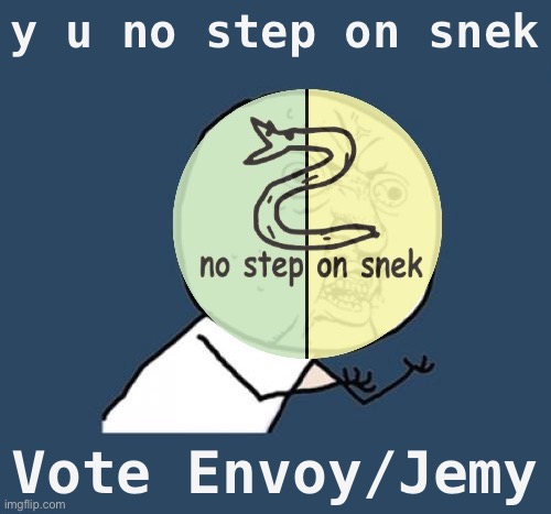 • vote for n o s t e p p y • | y u no step on snek; Vote Envoy/Jemy | image tagged in y u no step on snek,vote,for,no,steppy,libertarian alliance | made w/ Imgflip meme maker