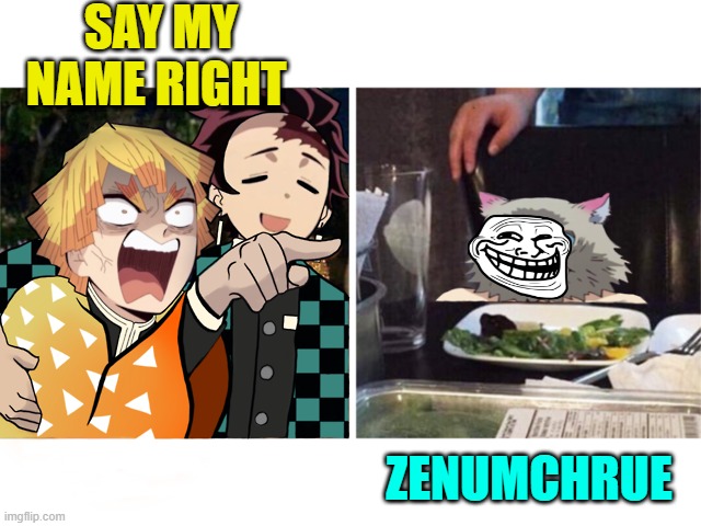 zenitsu yelling | SAY MY NAME RIGHT; ZENUMCHRUE | image tagged in zenitsu yelling | made w/ Imgflip meme maker