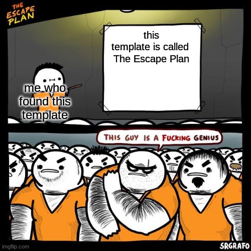 The Escape Plan | this template is called 

The Escape Plan me who found this template | image tagged in the escape plan | made w/ Imgflip meme maker