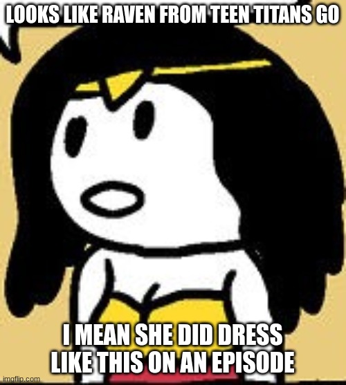LOOKS LIKE RAVEN FROM TEEN TITANS GO I MEAN SHE DID DRESS LIKE THIS ON AN EPISODE | made w/ Imgflip meme maker