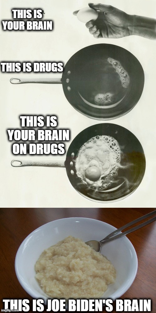 But wait, there's Trunalimunumaprzure! | THIS IS YOUR BRAIN; THIS IS DRUGS; THIS IS YOUR BRAIN ON DRUGS; THIS IS JOE BIDEN'S BRAIN | image tagged in this is your brain on drugs,joe biden,political meme | made w/ Imgflip meme maker