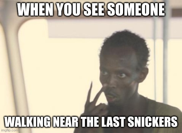 Snickers |  WHEN YOU SEE SOMEONE; WALKING NEAR THE LAST SNICKERS | image tagged in memes,i'm the captain now | made w/ Imgflip meme maker