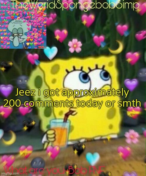 Alot of comments lol | Jeez i got approximately 200 comments today or smth | image tagged in theweridspongebobsimp's announcement temp v2 | made w/ Imgflip meme maker