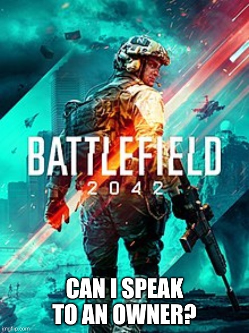 BF 2042 | CAN I SPEAK TO AN OWNER? | image tagged in bf 2042 | made w/ Imgflip meme maker