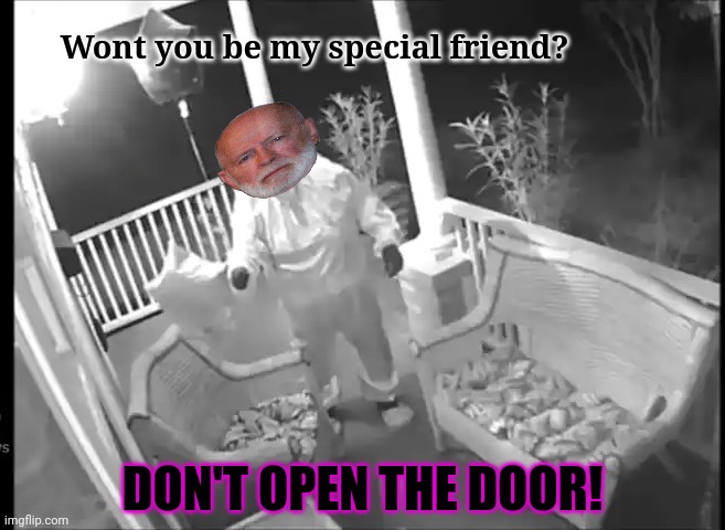 Don't let him in again! | Wont you be my special friend? DON'T OPEN THE DOOR! | image tagged in halloween is coming,vote,libertarian,trick or treat | made w/ Imgflip meme maker