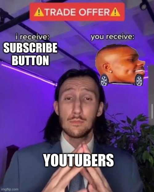 i receive you receive | SUBSCRIBE BUTTON; YOUTUBERS | image tagged in i receive you receive | made w/ Imgflip meme maker