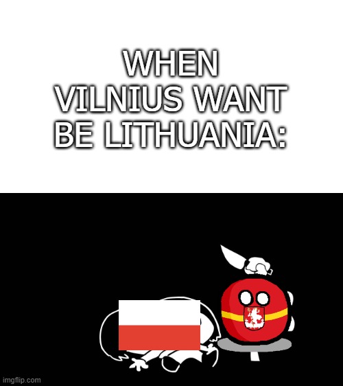 why | WHEN VILNIUS WANT BE LITHUANIA: | image tagged in flowey killing frisk underpants - undertale parody by sr pelo | made w/ Imgflip meme maker