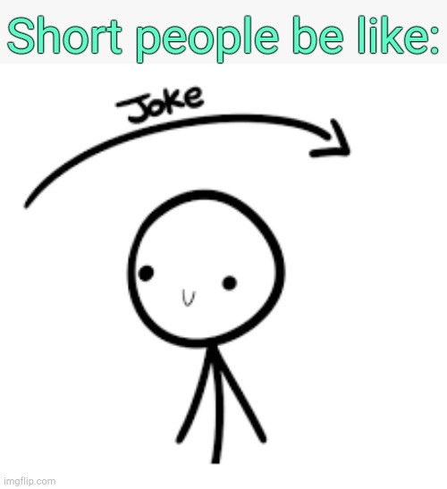 . | Short people be like: | image tagged in joke goes over head | made w/ Imgflip meme maker