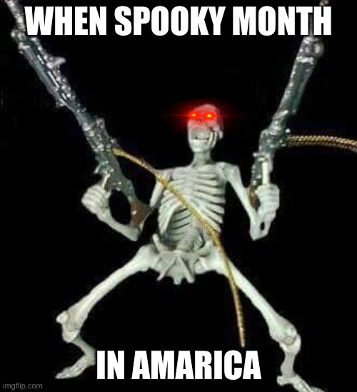 GUN | WHEN SPOOKY MONTH; IN AMARICA | image tagged in skeleton with guns meme | made w/ Imgflip meme maker