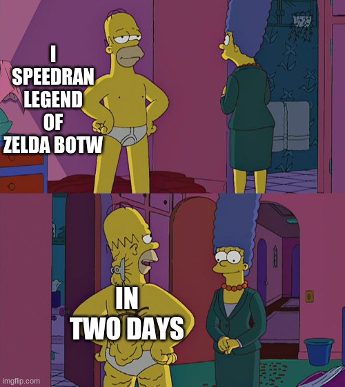 i haven't even made it past Ruta yet T-T | I SPEEDRAN LEGEND OF ZELDA BOTW; IN TWO DAYS | image tagged in homer simpson's back fat | made w/ Imgflip meme maker