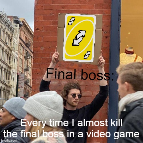 Final boss:; Every time I almost kill the final boss in a video game | image tagged in memes,guy holding cardboard sign,games,video games | made w/ Imgflip meme maker