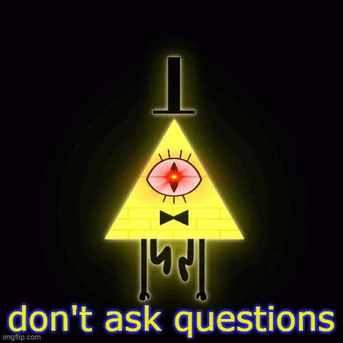 bill cipher says | don't ask questions | image tagged in bill cipher says | made w/ Imgflip meme maker