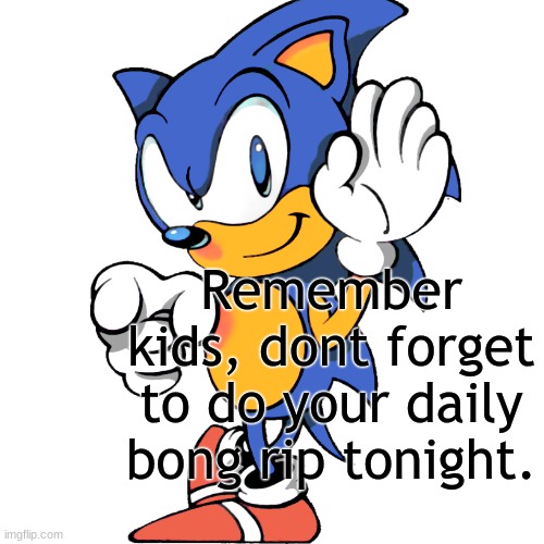 soiccc | Remember kids, dont forget to do your daily bong rip tonight. | made w/ Imgflip meme maker