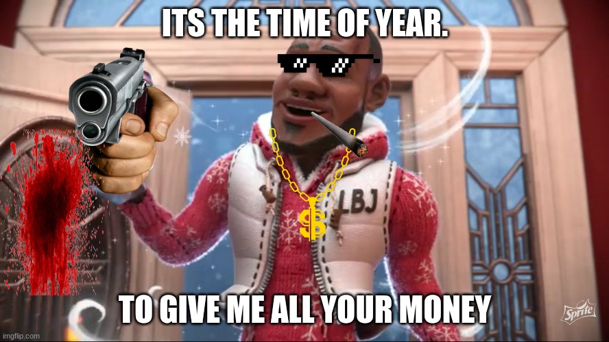 Wanna Sprite Cranberry | ITS THE TIME OF YEAR. TO GIVE ME ALL YOUR MONEY | image tagged in wanna sprite cranberry | made w/ Imgflip meme maker