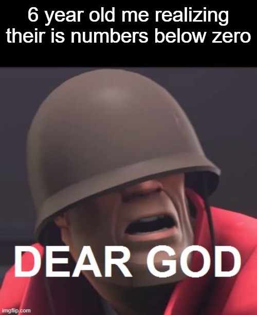 Dear God | 6 year old me realizing their is numbers below zero | image tagged in dear god | made w/ Imgflip meme maker