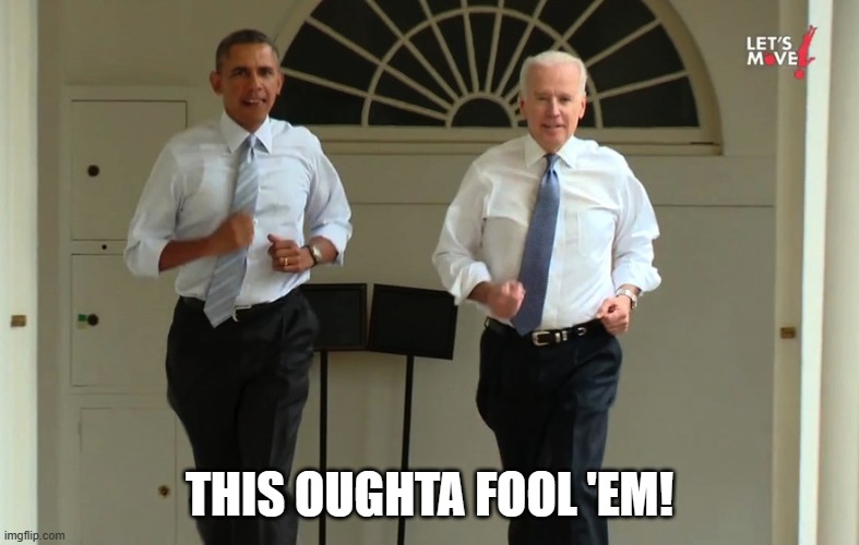 Obama and Biden running | THIS OUGHTA FOOL 'EM! | image tagged in obama and biden running | made w/ Imgflip meme maker