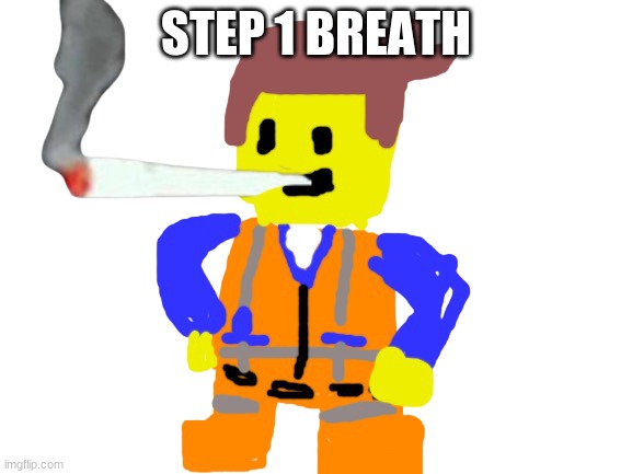 Fat blunt emmet | STEP 1 BREATH | image tagged in doobie emmet | made w/ Imgflip meme maker