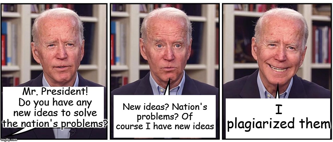 Building back better with new and improved socialism from the plagiarist in chief. | Mr. President! Do you have any new ideas to solve the nation's problems? I plagiarized them; New ideas? Nation's problems? Of course I have new ideas | image tagged in biden cartoon | made w/ Imgflip meme maker