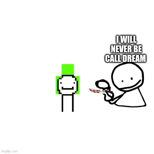 Blank Transparent Square Meme | I WILL NEVER BE CALL DREAM | image tagged in memes,blank transparent square,jesus | made w/ Imgflip meme maker