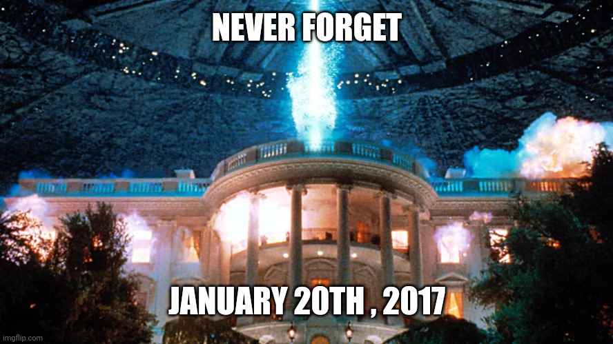 Independence Day | NEVER FORGET JANUARY 20TH , 2017 | image tagged in independence day | made w/ Imgflip meme maker