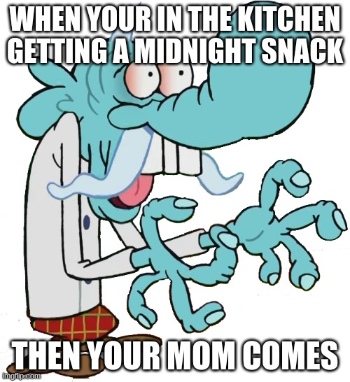 Chowder | WHEN YOUR IN THE KITCHEN GETTING A MIDNIGHT SNACK; THEN YOUR MOM COMES | image tagged in chowder | made w/ Imgflip meme maker