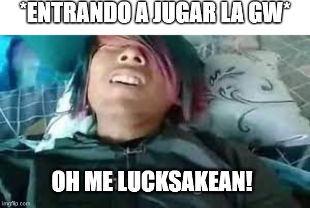 Siempre hay uno que dice lo mismo... | *ENTRANDO A JUGAR LA GW*; OH ME LUCKSAKEAN! | image tagged in epic seven | made w/ Imgflip meme maker