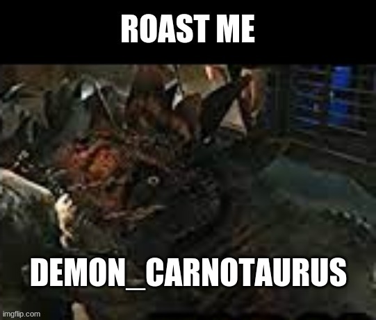 Roast me | image tagged in roast,demon,dinosaur,bull | made w/ Imgflip meme maker