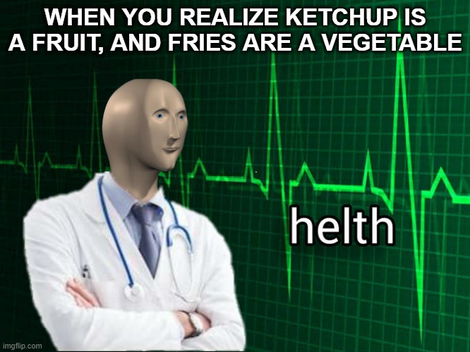 Fast food + slow brain = ? | WHEN YOU REALIZE KETCHUP IS A FRUIT, AND FRIES ARE A VEGETABLE | image tagged in stonks helth | made w/ Imgflip meme maker