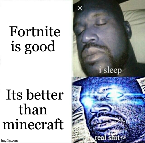 Sleeping Shaq Meme | Fortnite is good; Its better than  minecraft | image tagged in memes,sleeping shaq | made w/ Imgflip meme maker