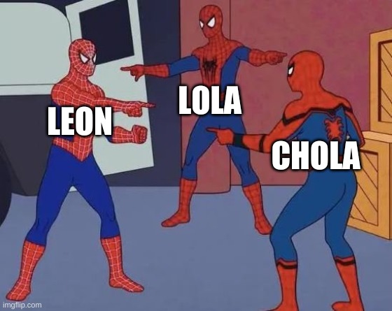 3 Spiderman Pointing | LOLA; LEON; CHOLA | image tagged in 3 spiderman pointing | made w/ Imgflip meme maker