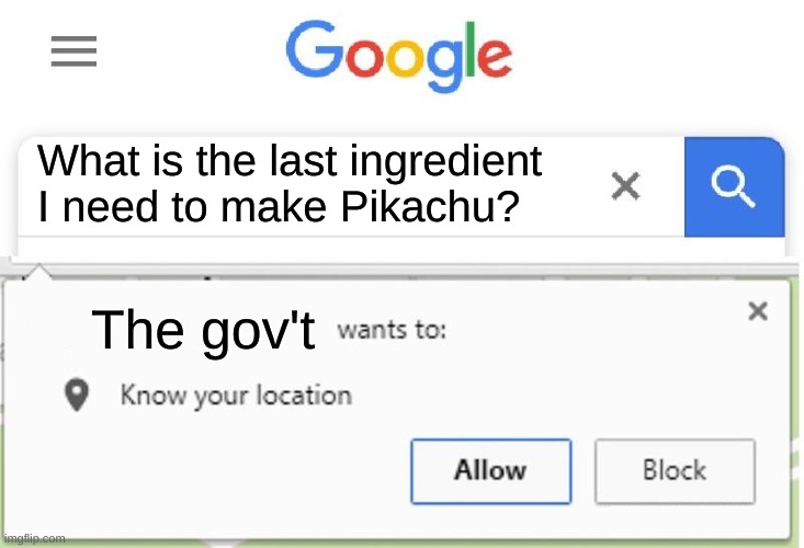 Wants to know your location | What is the last ingredient I need to make Pikachu? The gov't | image tagged in wants to know your location | made w/ Imgflip meme maker