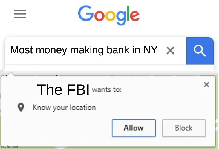 Wants to know your location |  Most money making bank in NY; The FBI | image tagged in wants to know your location | made w/ Imgflip meme maker