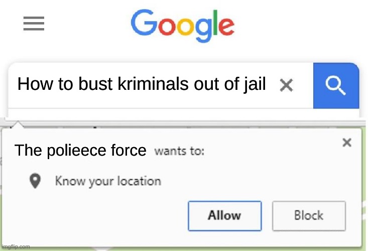 Wants to know your location | How to bust kriminals out of jail; The polieece force | image tagged in wants to know your location | made w/ Imgflip meme maker