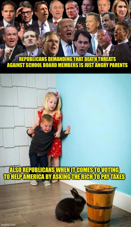 Seriously. Their base still thinks they aren’t the ones supporting evil? | REPUBLICANS DEMANDING THAT DEATH THREATS AGAINST SCHOOL BOARD MEMBERS IS JUST ANGRY PARENTS; ALSO REPUBLICANS WHEN IT COMES TO VOTING TO HELP AMERICA BY ASKING THE RICH TO PAY TAXES | image tagged in the republicans,children scared of rabbit | made w/ Imgflip meme maker