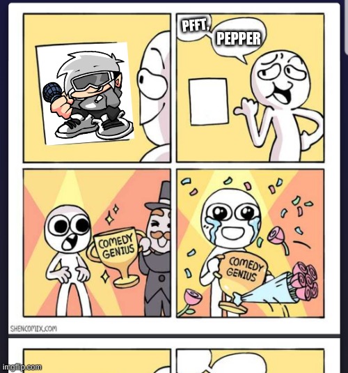 peppers tuesday morning | PFFT, PEPPER | image tagged in comedy genius | made w/ Imgflip meme maker