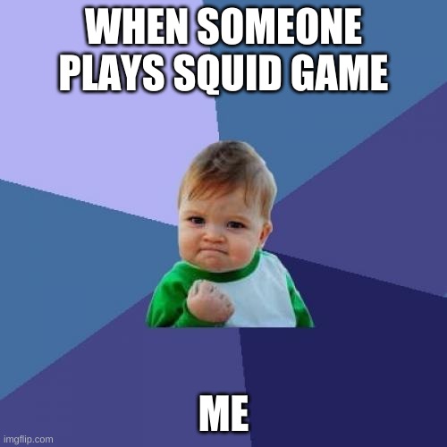 bois | WHEN SOMEONE PLAYS SQUID GAME; ME | image tagged in memes,success kid | made w/ Imgflip meme maker