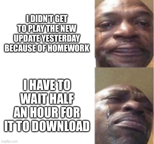 I guess the fact that I’m playing Diablo and listening to Spotify in the background doesn’t really help | I DIDN’T GET TO PLAY THE NEW UPDATE YESTERDAY BECAUSE OF HOMEWORK; I HAVE TO WAIT HALF AN HOUR FOR IT TO DOWNLOAD | image tagged in black guy crying,sad,doom | made w/ Imgflip meme maker