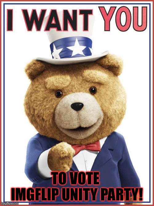 Make the Right Choice! | TO VOTE 
IMGFLIP UNITY PARTY! | image tagged in i want you - ted | made w/ Imgflip meme maker