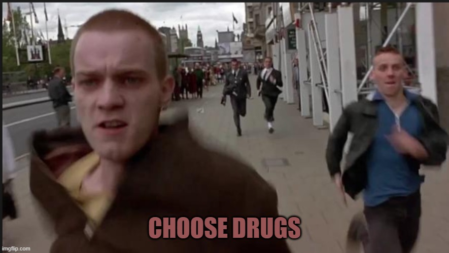 trainspotting run | CHOOSE DRUGS | image tagged in trainspotting run | made w/ Imgflip meme maker