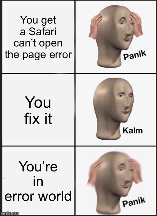 Panik Kalm Panik | You get a Safari can’t open the page error; You fix it; You’re in error world | image tagged in memes,panik kalm panik | made w/ Imgflip meme maker